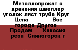 Металлопрокат с хранения швеллер уголок лист труба Круг › Цена ­ 28 000 - Все города Другое » Продам   . Хакасия респ.,Саяногорск г.